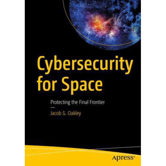 Pre-Owned Cybersecurity for Space: Protecting the Final Frontier (Paperback) 1484257316 9781484257319