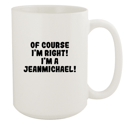 

Of Course I m Right! I m A Jeanmichael! - Ceramic 15oz White Mug White