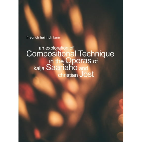 An Exploration of Compositional Technique in the Operas of Kaija Saariaho and Christian Jost, (Hardcover)