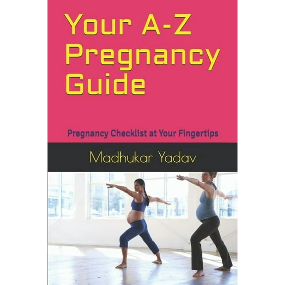 Your A-Z Pregnancy Guide: Pregnancy Checklist at Your Fingertips  Paperback  1072474093 9781072474098 Madhukar Yadav