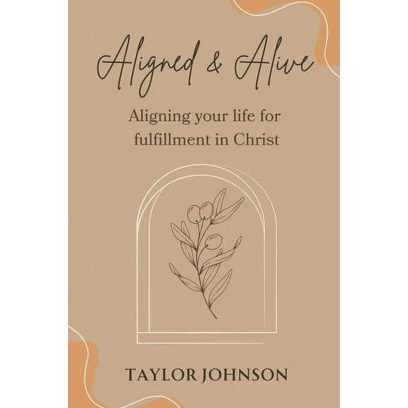 Aligned and Alive: Aligning your life for fulfillment in Christ, (Paperback)