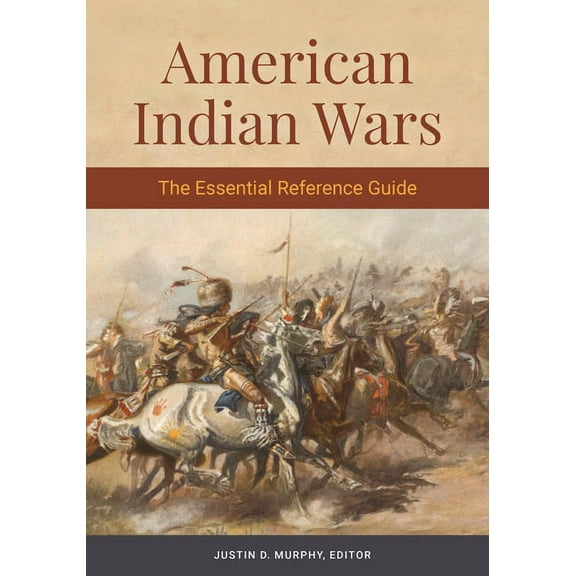 American Indian Wars: The Essential Reference Guide (Hardcover)