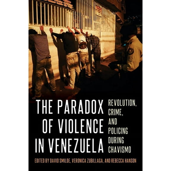 Pitt Latin American The Paradox of Violence in Venezuela: Revolution, Crime, and Policing During Chavismo, (Hardcover)