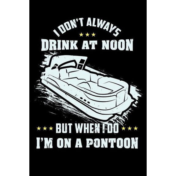 I Don't Always Drink At Noon But When I Do I'm On A Pontoon: 120 Pages I 6x9 I Graph Paper 4x4 I Funny Boating, Sailing , (Paperback)