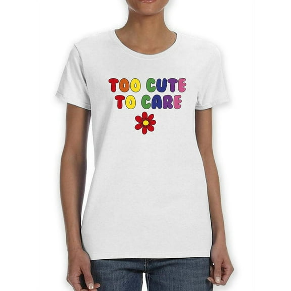 Too Cute To Care Women T-Shirt, Female x-Large