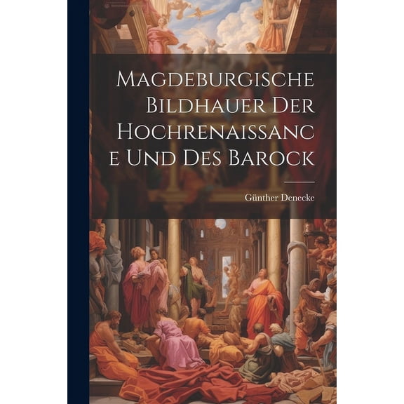 Magdeburgische Bildhauer Der Hochrenaissance Und Des Barock (Paperback)