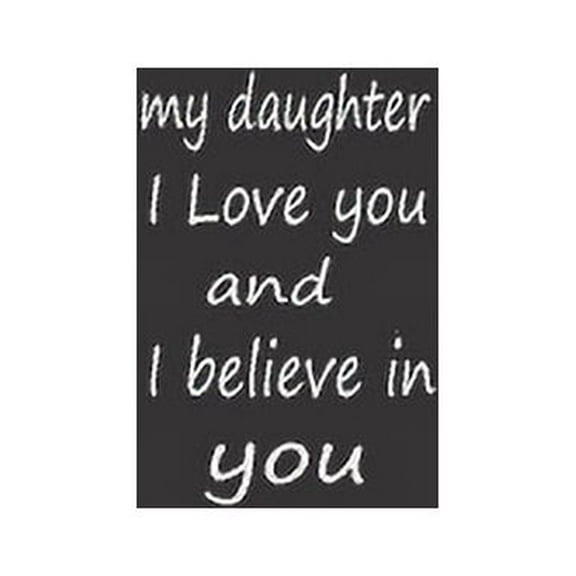 My Daughter I Love You and I Believe in You: A PERFECT BIRTHDAY GIFT FOR YOUR DAUGHTER, Valentines Day Gifts for Daughter, AMAZING BIRTHDAY GIFT (Paperback)