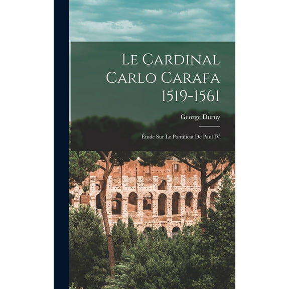 Le Cardinal Carlo Carafa 1519-1561: Étude Sur Le Pontificat de Paul IV (Hardcover)