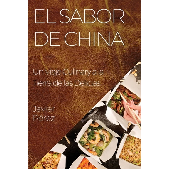 El Sabor de China: Un Viaje Culinary a la Tierra de las Delicias, (Paperback)