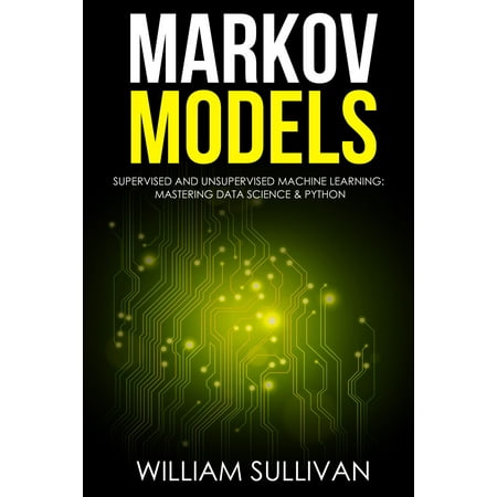 Markov Models Supervised and Unsupervised Machine Learning: Mastering Data Science And Python - (Best Way To Learn Python For Data Science)