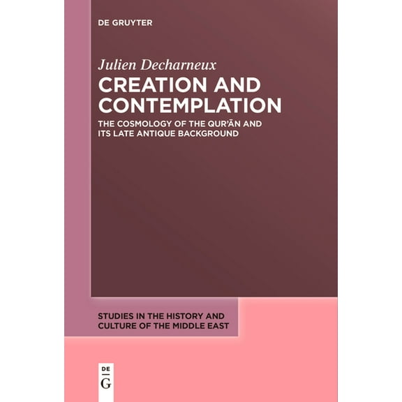 Studies in the History and Culture of th Creation and Contemplation: The Cosmology of the Qur'ān and Its Late Antique Background, Book 47, (Paperback)