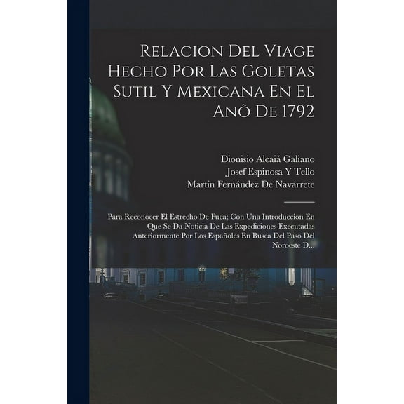 Relacion Del Viage Hecho Por Las Goletas Sutil Y Mexicana En El Anõ De 1792: Para Reconocer El Estrecho De Fuca; Con Una Introduccion En Que Se Da Noticia De Las Expediciones Executadas Anteriormente