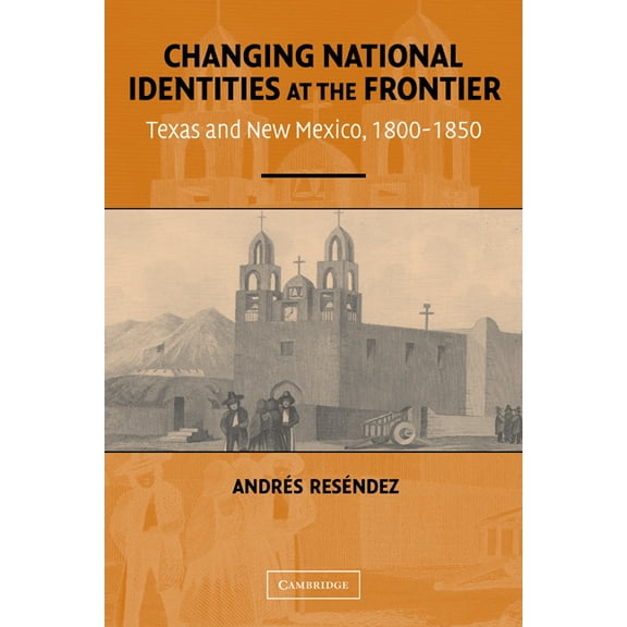 Changing National Identities at the Frontier: Texas and New Mexico, 1800-1850, (Paperback)