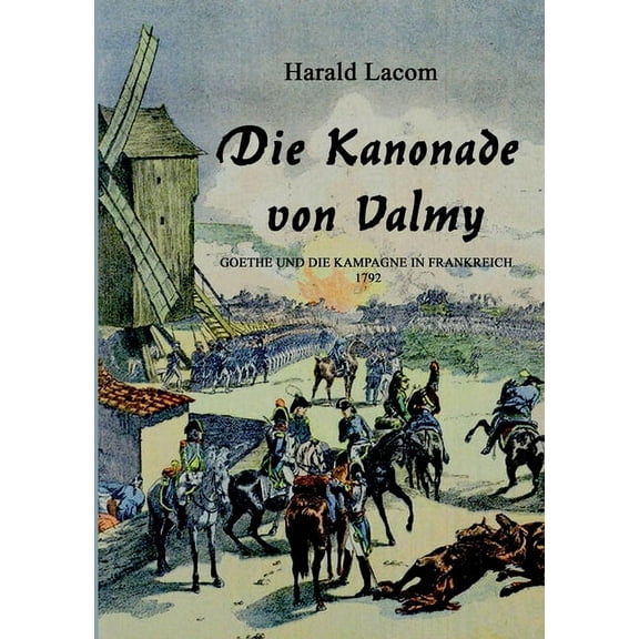 Die Kanonade von Valmy: Goethe und die Kampagne in Frankreich 1792, (Paperback)