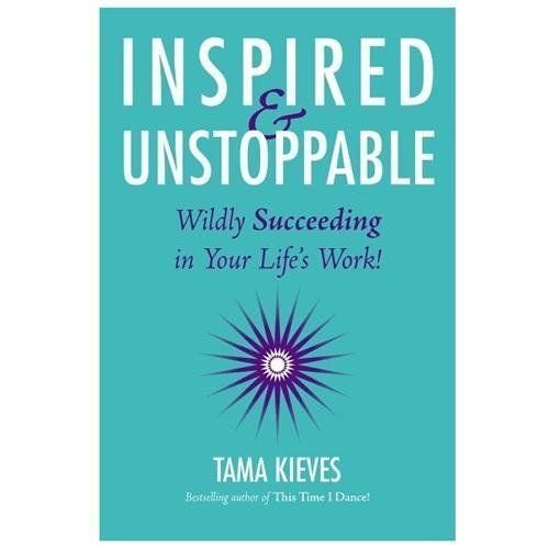 Inspired & Unstoppable: Wildly Succeeding in Your Life's Work!