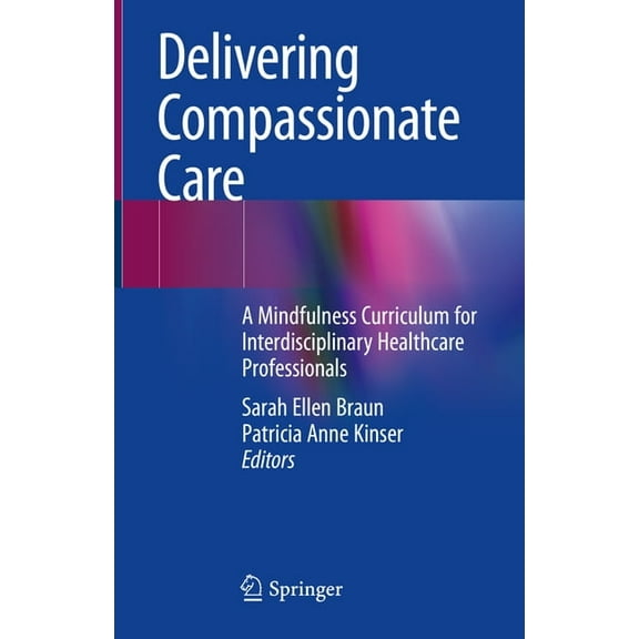 Delivering Compassionate Care: A Mindfulness Curriculum for Interdisciplinary Healthcare Professionals, (Hardcover)