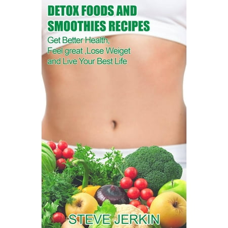 50 Detox Foods and Smoothies Recipes: Recipes for Weight Loss, Detox and Better Overall Health -