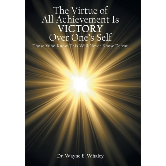 The Virtue of All Achievement Is Victory over One's Self: Those Who Know This Will Never Know Defeat, (Hardcover)
