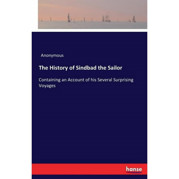 The History of Sindbad the Sailor: Containing an Account of his Several Surprising Voyages, (Paperback)