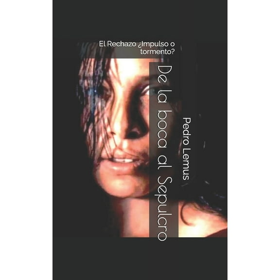 De la boca al Sepulcro: El Rechazo ¿Impulso o tormento? (Paperback)
