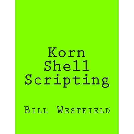 Korn Shell Scripting: Harnessing the Power of Automation for Unix and Linux Systems Paperback 1492358312 9781492358312 Bill Westfield