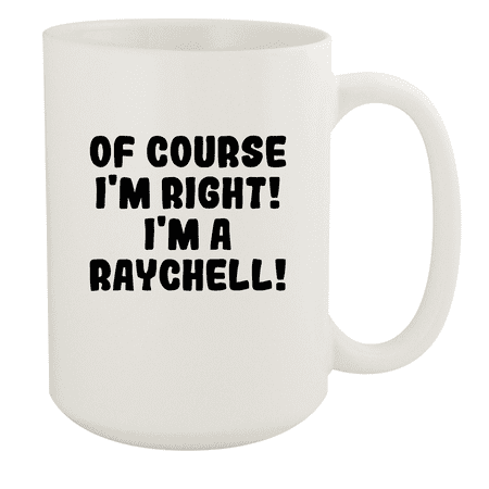 

Of Course I m Right! I m A Raychell! - Ceramic 15oz White Mug White