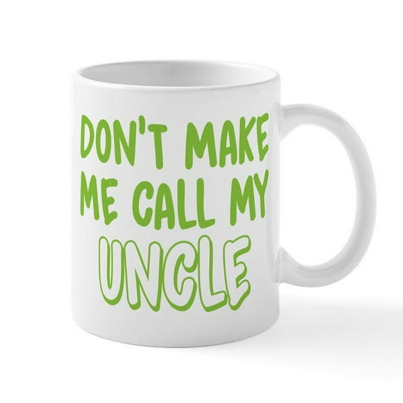 CafePress - Dont Make Me Call My Uncle - 11 oz Ceramic Mug - Novelty Coffee Tea Cup