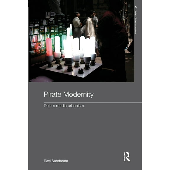 Routledge Studies in Asia's Transformati Pirate Modernity: Delhi's Media Urbanism, (Paperback)