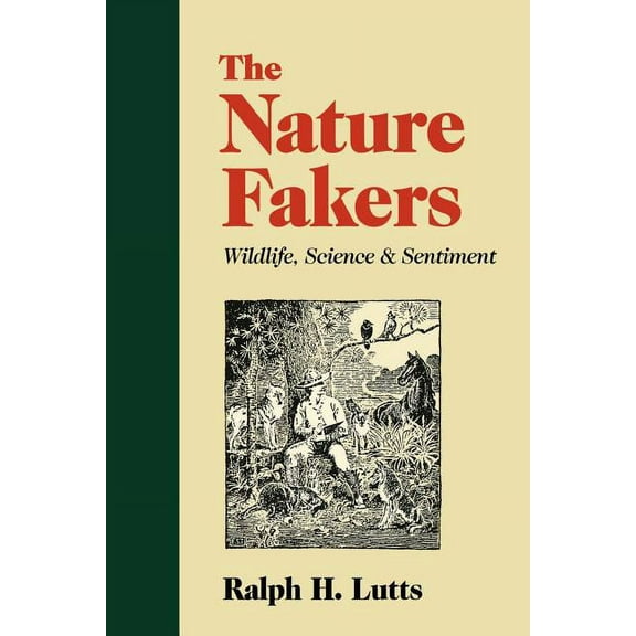 Under the Sign of Nature: Explorations in Environmental Humanities: The Nature Fakers : Wildlife, Science, and Sentiment (Paperback)