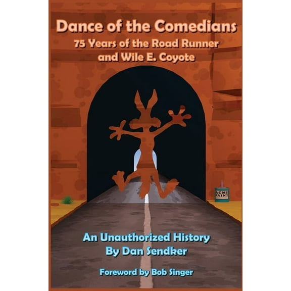 Dance of the Comedians - 75 Years of the Road Runner and Wile E. Coyote - An Unauthorized History, (Paperback)