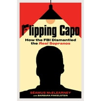 Flipping Capo: How the FBI Dismantled the Real Sopranos, (Hardcover)