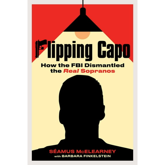 Flipping Capo: How the FBI Dismantled the Real Sopranos, (Hardcover)