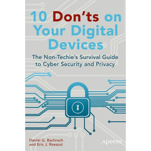 10 Don'ts on Your Digital Devices: The Non-Techie's Survival Guide to Cyber Security and Privacy, (Paperback)