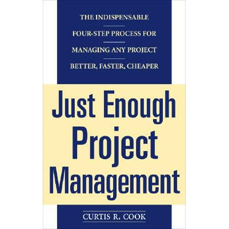 Just Enough Project Management : The Indispensable Four-Step Process for Managing Any Project, Better, Faster,