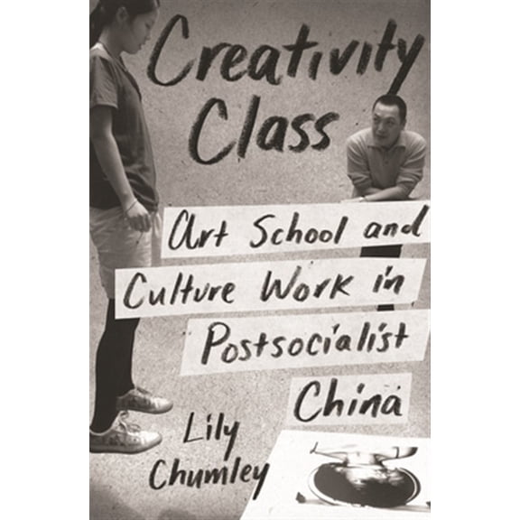 Pre-Owned Creativity Class: Art School and Culture Work in Postsocialist China, (Paperback)