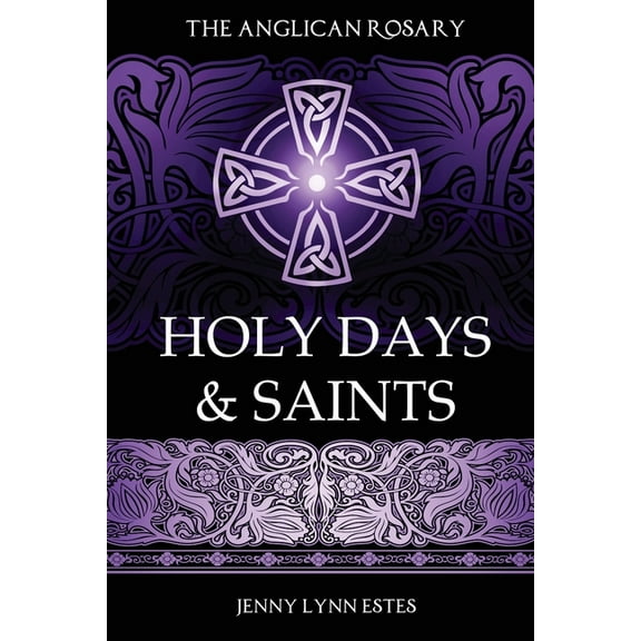 The Anglican Rosary: Holy Days & Saints: Rosary Prayers for Special Days on the Church Calendar, (Paperback)
