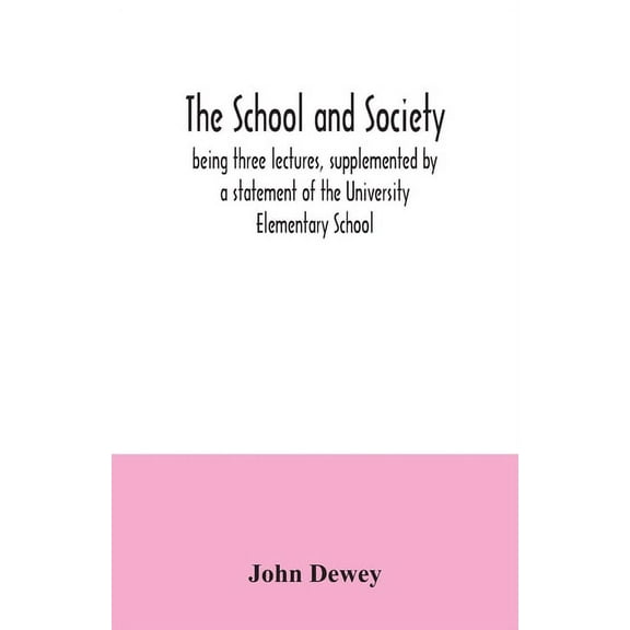 The school and society; being three lectures, supplemented by a statement of the University Elementary School, (Paperback)