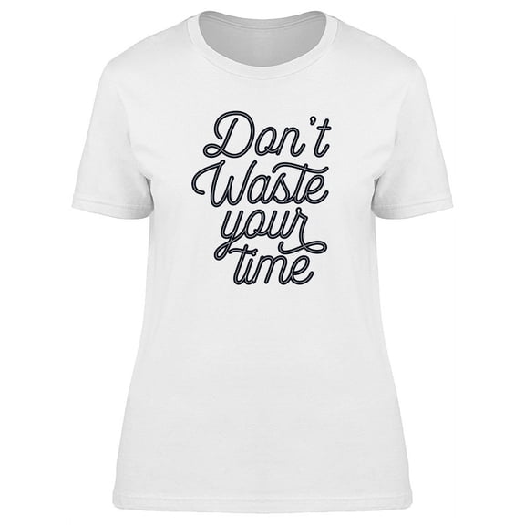 Don't Waste Your Time T-Shirt Women -Image by Shutterstock, Female x-Large