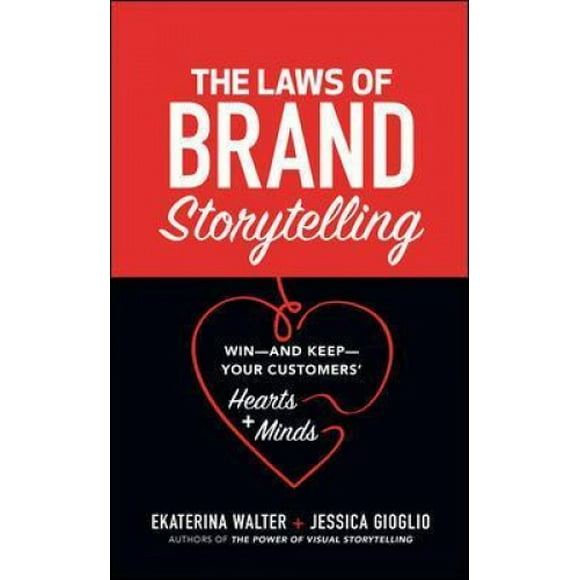 The Laws of Brand Storytelling: Winand KeepYour Customers Hearts and Minds