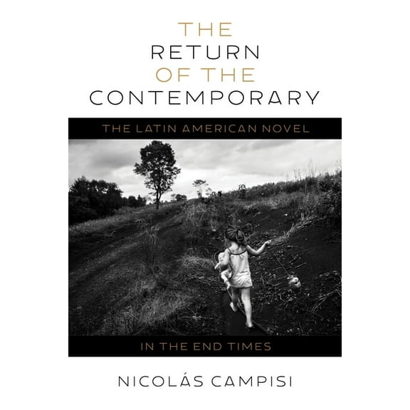 Illuminations The Return of the Contemporary: The Latin American Novel in the End Times, (Hardcover)