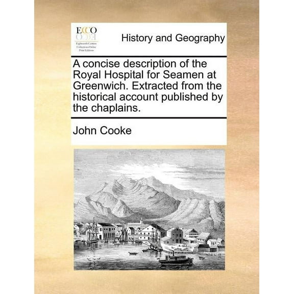 A Concise Description of the Royal Hospital for Seamen at Greenwich. Extracted from the Historical Account Published by the Chaplains. (Paperback)