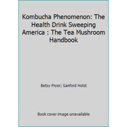 Kombucha Phenomenon: The Health Drink Sweeping America : The Tea Mushroom Handbook [Paperback - Used]
