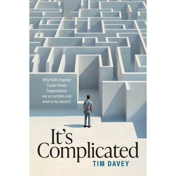 It's Complicated: Why Faith-Inspired Cause-Driven Organisations are so complex and what to do about it., (Paperback)