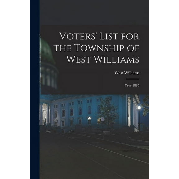Voters' List for the Township of West Williams [microform] : Year 1885 (Paperback)