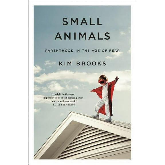 Small Animals: Parenthood in the Age of Fear, (Paperback)