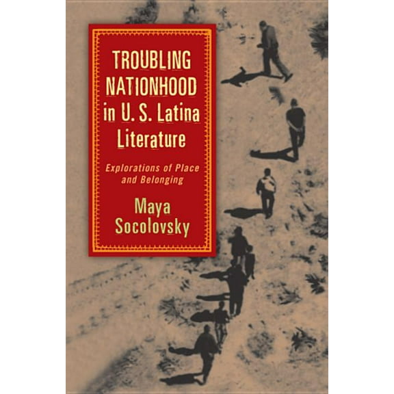 Latinidad: Transnational Cultures in the Troubling Nationhood in U.S. Latina Literature: Explorations of Place and Belonging, (Paperback)