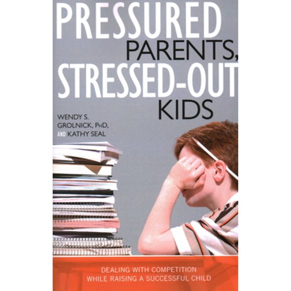 Pre-Owned Pressured Parents, Stressed-out Kids: Dealing With Competition While Raising a Successful (Paperback 9781591025665) by Wendy S Grolnick, Kathy Seal