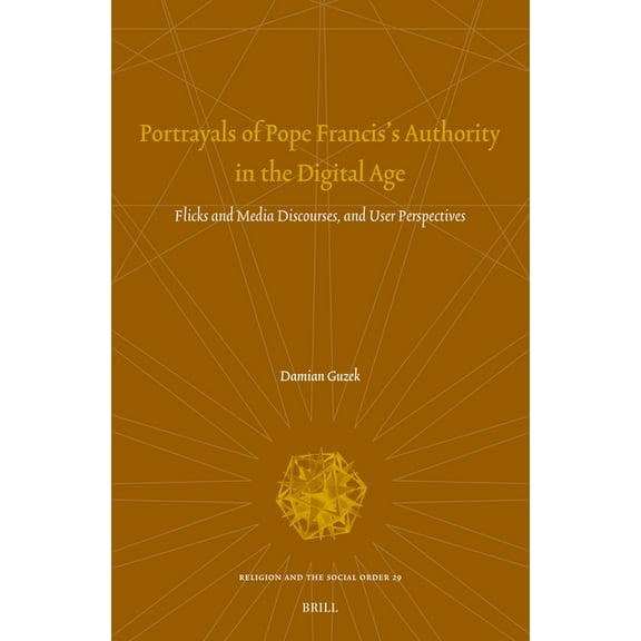 Religion and the Social Order Portrayals of Pope Francis's Authority in the Digital Age: Flicks and Media Discourses, and User Perspectives, Book 29, (Hardcover)