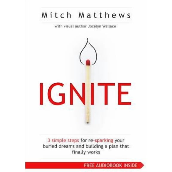 Ignite: 3 Simple Steps for re-sparking Your Buried Dreams and Building a Plan That Finally Works