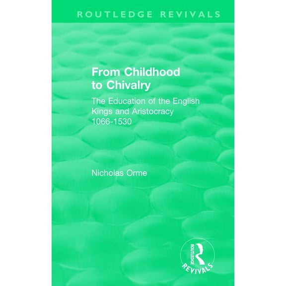 Routledge Revivals From Childhood to Chivalry: The Education of the English Kings and Aristocracy 1066-1530, (Hardcover)